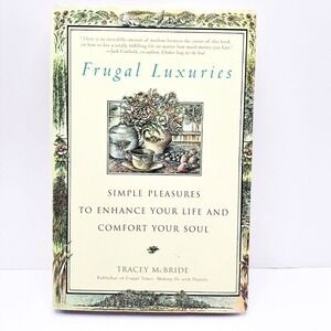 Frugal Luxuries Simple Pleasures to Enhance Life and Comfort Your Soul